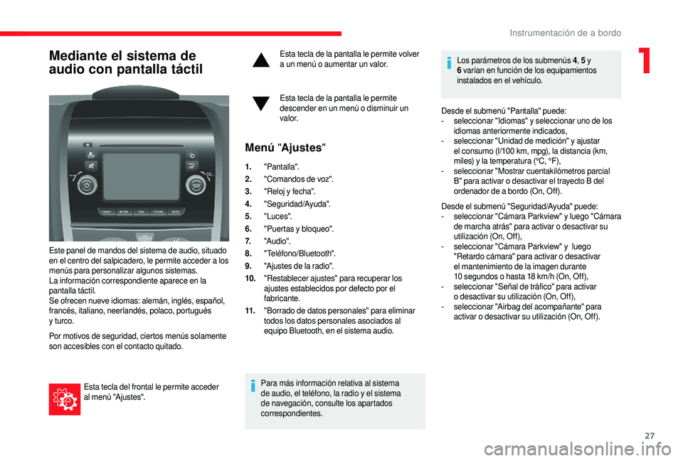 CITROEN JUMPER 2019  Manuales de Empleo (in Spanish) 27
Mediante el sistema de 
audio con pantalla táctil
Este panel de mandos del sistema de audio, situado 
en el centro del salpicadero, le permite acceder a  los 
menús para personalizar algunos sist