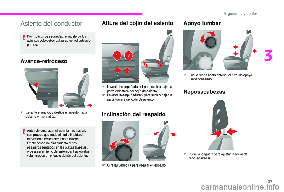 CITROEN JUMPER 2019 Manuales de Empleo (in Spanish) 37
Asiento del conductor
Avance-retroceso
F Levante el mando y deslice el asiento hacia
delante o hacia atrás.
Antes de desplazar el asiento hacia atrás,
compruebe que nada ni nadie impida el
CITROEN JUMPER 2019 Manuales de Empleo (in Spanish) 37
Asiento del conductor
Avance-retroceso
F Levante el mando y deslice el asiento hacia
delante o hacia atrás.
Antes de desplazar el asiento hacia atrás,
compruebe que nada ni nadie impida el