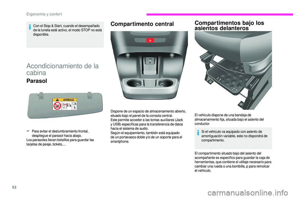 CITROEN JUMPER 2019  Manuales de Empleo (in Spanish) 52
Con el Stop & Start, cuando el desempañado 
de la luneta esté activo, el modo STOP no está 
disponible.
Acondicionamiento de la 
cabina 
Parasol
F Para evitar el deslumbramiento frontal, desplie