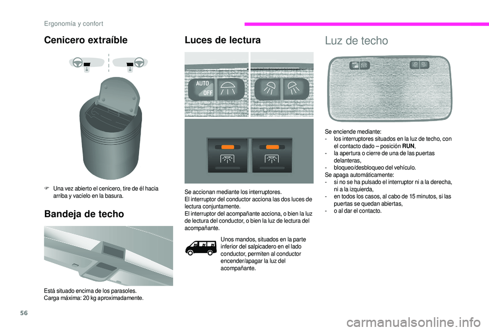 CITROEN JUMPER 2019 Manuales de Empleo (in Spanish) 56
Cenicero extraíble
F Una vez abierto el cenicero, tire de él hacia arriba y vacíelo en la basura.
Bandeja de techo
Está situado encima de los parasoles.
Carga máxima: 20 kg aproximadamente CITROEN JUMPER 2019 Manuales de Empleo (in Spanish) 56
Cenicero extraíble
F Una vez abierto el cenicero, tire de él hacia arriba y vacíelo en la basura.
Bandeja de techo
Está situado encima de los parasoles.
Carga máxima: 20 kg aproximadamente