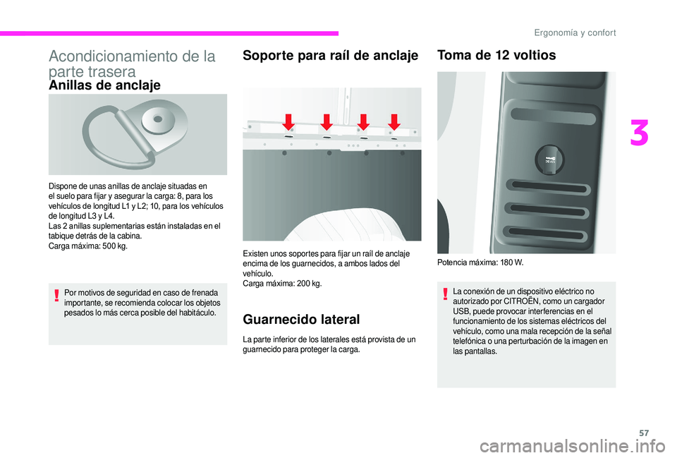CITROEN JUMPER 2019 Manuales de Empleo (in Spanish) 57
Acondicionamiento de la
parte trasera
Anillas de anclaje
Por motivos de seguridad en caso de frenada
importante, se recomienda colocar los objetos
pesados lo más cerca posible del habitáculo.
CITROEN JUMPER 2019 Manuales de Empleo (in Spanish) 57
Acondicionamiento de la
parte trasera
Anillas de anclaje
Por motivos de seguridad en caso de frenada
importante, se recomienda colocar los objetos
pesados lo más cerca posible del habitáculo.
