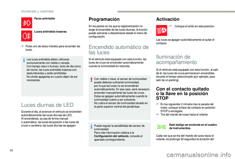 CITROEN JUMPER 2019 Manuales de Empleo (in Spanish) 62
Faros antiniebla
Luces antiniebla traseras
F
P
ulse uno de estos mandos para encender las
luces.
Las luces antiniebla deben utilizarse
exclusivamente con niebla o
nevada.
Con tiempo claro o
CITROEN JUMPER 2019 Manuales de Empleo (in Spanish) 62
Faros antiniebla
Luces antiniebla traseras
F
P
ulse uno de estos mandos para encender las
luces.
Las luces antiniebla deben utilizarse
exclusivamente con niebla o
nevada.
Con tiempo claro o