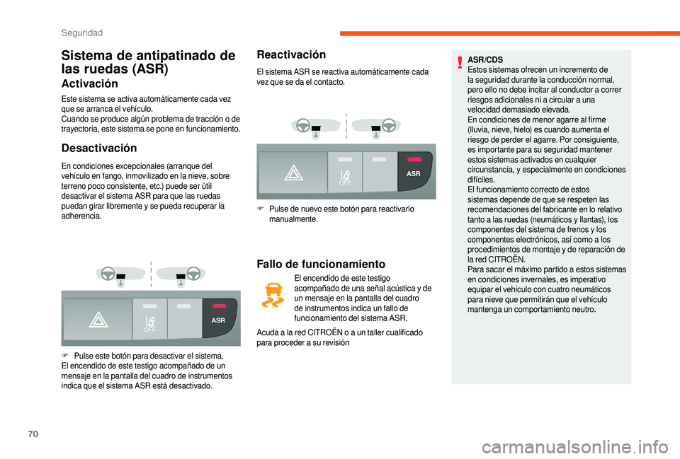 CITROEN JUMPER 2019 Manuales de Empleo (in Spanish) 70
Sistema de antipatinado de
las ruedas (ASR)
Activación
Este sistema se activa automáticamente cada vez
que se arranca el vehículo.
Cuando se produce algún problema de tracción o de
trayect CITROEN JUMPER 2019 Manuales de Empleo (in Spanish) 70
Sistema de antipatinado de
las ruedas (ASR)
Activación
Este sistema se activa automáticamente cada vez
que se arranca el vehículo.
Cuando se produce algún problema de tracción o de
trayect