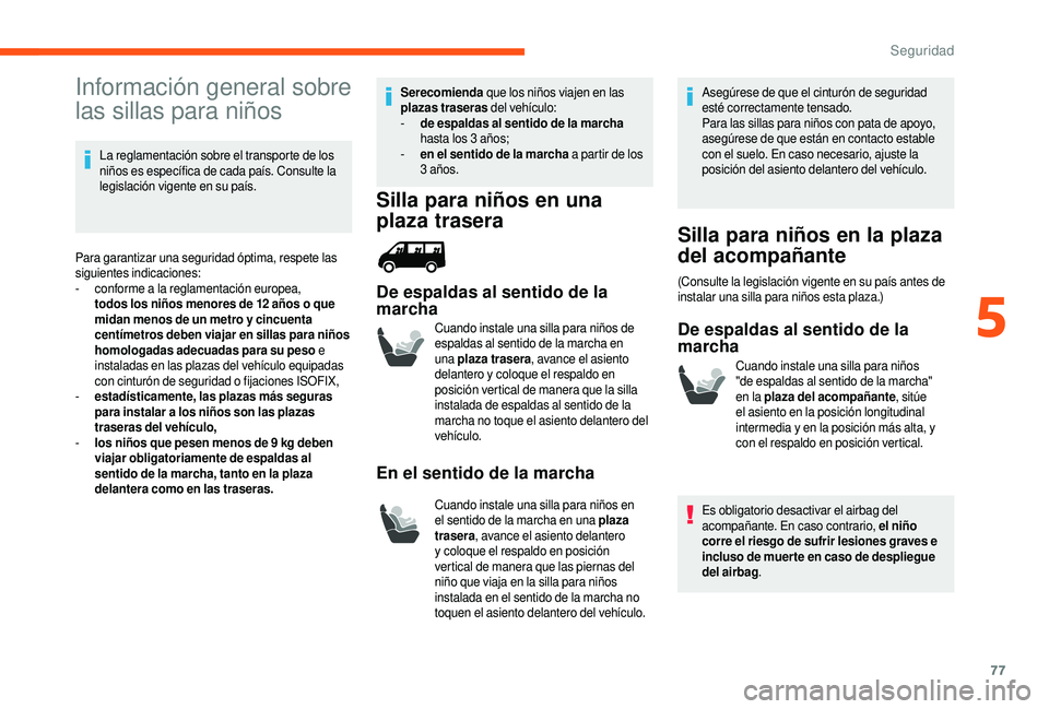 CITROEN JUMPER 2019 Manuales de Empleo (in Spanish) 77
Información general sobre
las sillas para niños
La reglamentación sobre el transporte de los
niños es específica de cada país. Consulte la
legislación vigente en su país.
Para garantizar CITROEN JUMPER 2019 Manuales de Empleo (in Spanish) 77
Información general sobre
las sillas para niños
La reglamentación sobre el transporte de los
niños es específica de cada país. Consulte la
legislación vigente en su país.
Para garantizar