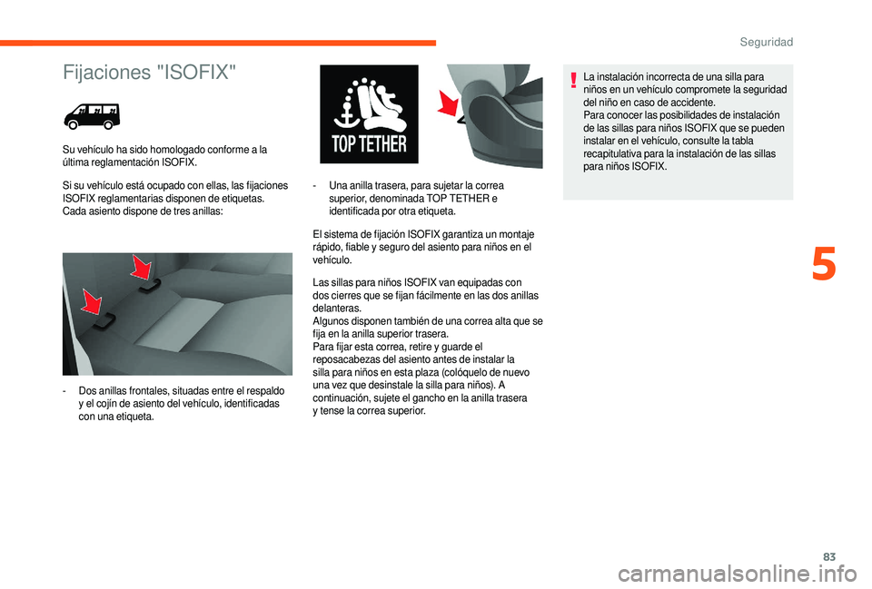 CITROEN JUMPER 2019 Manuales de Empleo (in Spanish) 83
Fijaciones "ISOFIX"
Si su vehículo está ocupado con ellas, las fijaciones
ISOFIX reglamentarias disponen de etiquetas.
Cada asiento dispone de tres anillas:El sistema de fijación ISOFIX CITROEN JUMPER 2019 Manuales de Empleo (in Spanish) 83
Fijaciones "ISOFIX"
Si su vehículo está ocupado con ellas, las fijaciones
ISOFIX reglamentarias disponen de etiquetas.
Cada asiento dispone de tres anillas:El sistema de fijación ISOFIX