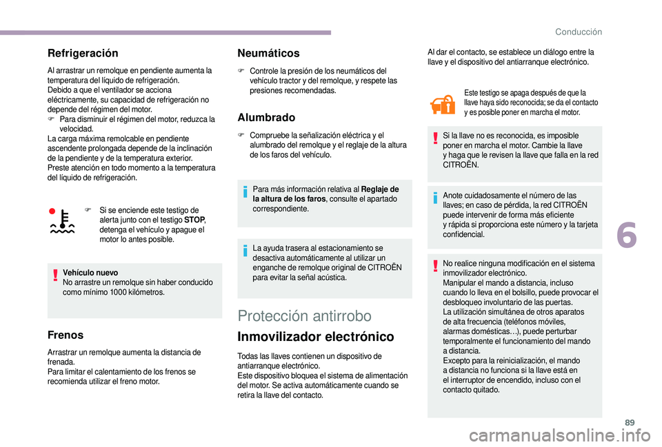 CITROEN JUMPER 2019 Manuales de Empleo (in Spanish) 89
Refrigeración
Al arrastrar un remolque en pendiente aumenta la
temperatura del líquido de refrigeración.
Debido a que el ventilador se acciona
eléctricamente, su capacidad de refrigeración CITROEN JUMPER 2019 Manuales de Empleo (in Spanish) 89
Refrigeración
Al arrastrar un remolque en pendiente aumenta la
temperatura del líquido de refrigeración.
Debido a que el ventilador se acciona
eléctricamente, su capacidad de refrigeración