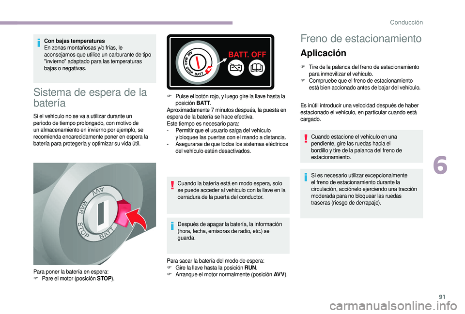 CITROEN JUMPER 2019 Manuales de Empleo (in Spanish) 91
Con bajas temperaturas
En zonas montañosas y/o frías, le
aconsejamos que utilice un carburante de tipo
"invierno" adaptado para las temperaturas
bajas o
negativas.
Sistema de espera CITROEN JUMPER 2019 Manuales de Empleo (in Spanish) 91
Con bajas temperaturas
En zonas montañosas y/o frías, le
aconsejamos que utilice un carburante de tipo
"invierno" adaptado para las temperaturas
bajas o
negativas.
Sistema de espera