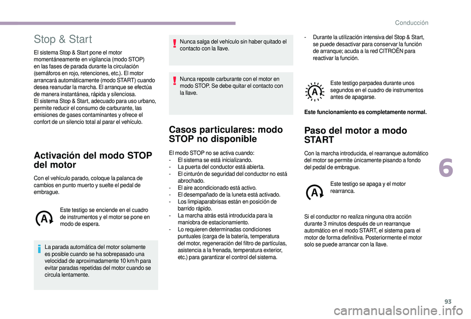 CITROEN JUMPER 2019 Manuales de Empleo (in Spanish) 93
Stop & Start
El sistema Stop & Start pone el motor
momentáneamente en vigilancia (modo STOP)
en las fases de parada durante la circulación
(semáforos en rojo, retenciones, etc.). El motor
ar CITROEN JUMPER 2019 Manuales de Empleo (in Spanish) 93
Stop & Start
El sistema Stop & Start pone el motor
momentáneamente en vigilancia (modo STOP)
en las fases de parada durante la circulación
(semáforos en rojo, retenciones, etc.). El motor
ar