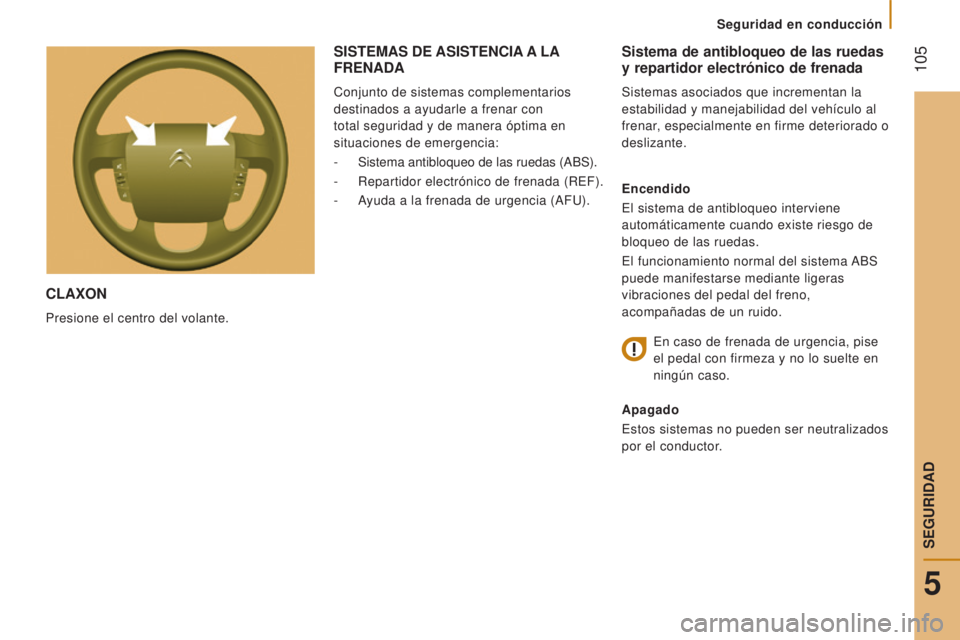 CITROEN JUMPER 2017  Manuales de Empleo (in Spanish)  105
Seguridad en conducción
Jumper_es_Chap05_Securite_ed01-2016
CLAxON
Presione el centro del volante.
Sistema de antibloqueo de las ruedas 
y repartidor electrónico de frenada
Sistemas asociados q
