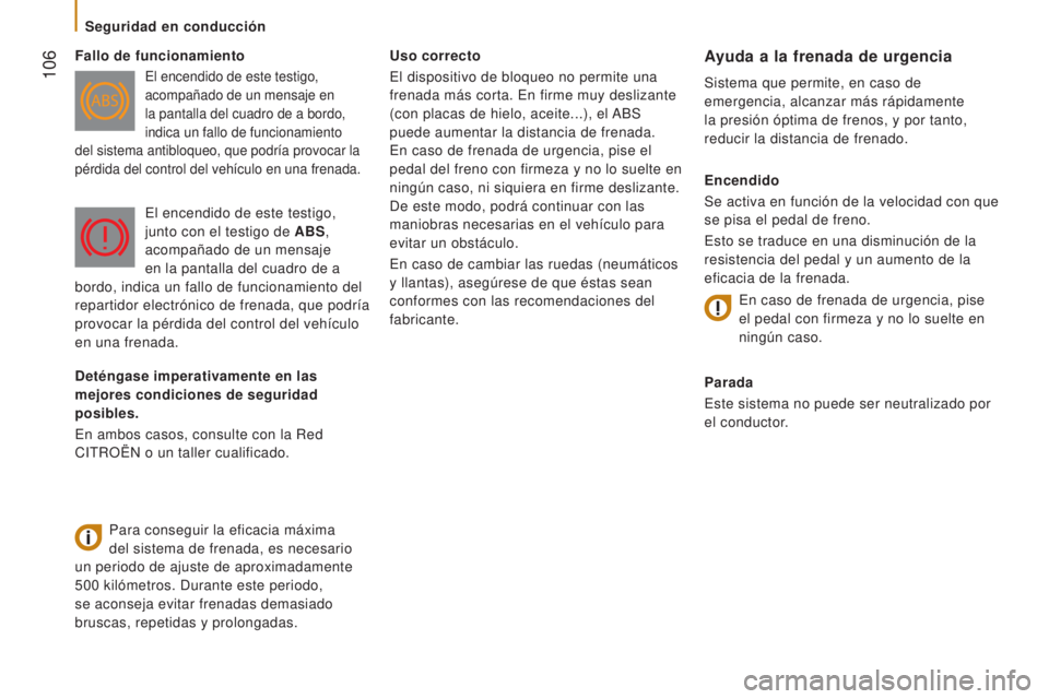 CITROEN JUMPER 2017  Manuales de Empleo (in Spanish)  106
Jumper_es_Chap05_Securite_ed01-2016
Uso correcto
El dispositivo de bloqueo no permite una 
frenada más corta. En firme muy deslizante 
(con placas de hielo, aceite...), el ABS 
puede aumentar la