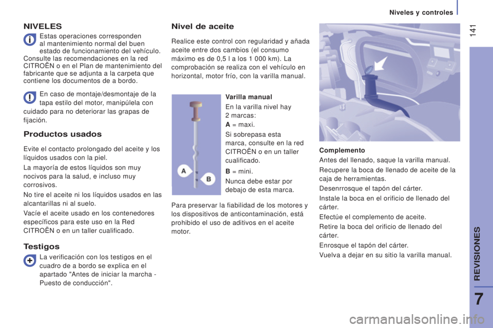 CITROEN JUMPER 2017  Manuales de Empleo (in Spanish)  141
Niveles y controles
Jumper_es_Chap07_Verifications_ed01-2016
Productos usados
Evite el contacto prolongado del aceite y los 
líquidos usados con la piel.
La mayoría de estos líquidos son muy 
