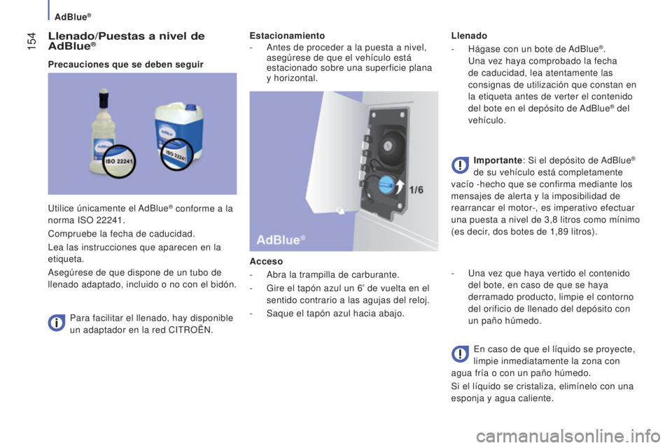 CITROEN JUMPER 2017  Manuales de Empleo (in Spanish) AdBlue®
 154
Jumper_es_Chap07_Verifications_ed01-2016
Llenado/Puestas a nivel de 
AdBlue®
Precauciones que se deben seguirPara facilitar el llenado, hay disponible 
un adaptador en la red CITROËN. 