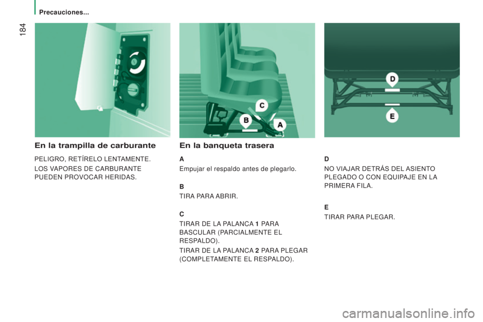 CITROEN JUMPER 2017  Manuales de Empleo (in Spanish)  184
Jumper_es_Chap08_Aide-Rapide_ed01-2016
En la trampilla de carburante
PELIGRO, RETÍRELO LENTAMENTE.
LOS VAPORES DE CARBURANTE 
PUEDEN PROVOCAR HERIDAS.
En la banqueta trasera
A
Empujar el respald