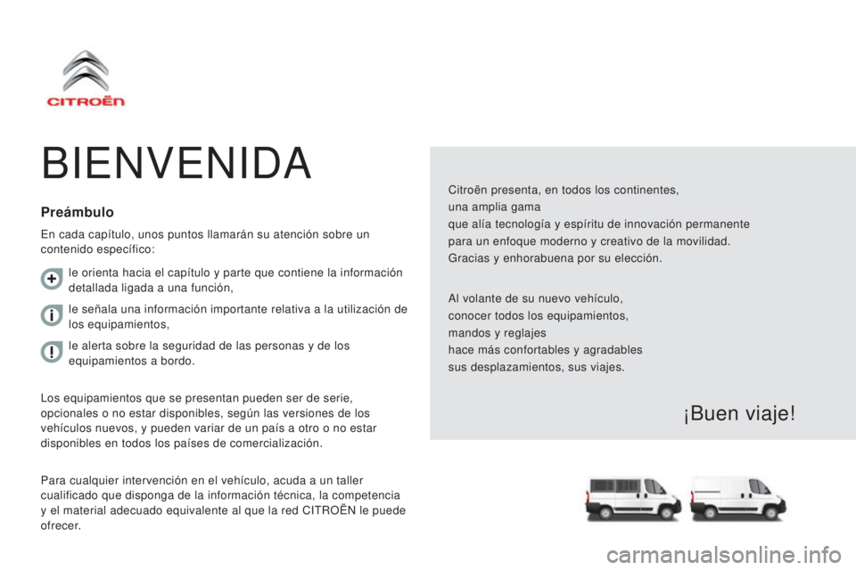 CITROEN JUMPER 2017  Manuales de Empleo (in Spanish) Jumper_es_Chap00a_Sommaire_ed01-2016
BIENVENIDA
Citroën presenta, en todos los continentes,
una amplia gama
que alía tecnología y espíritu de innovación permanente
para un enfoque moderno y creat