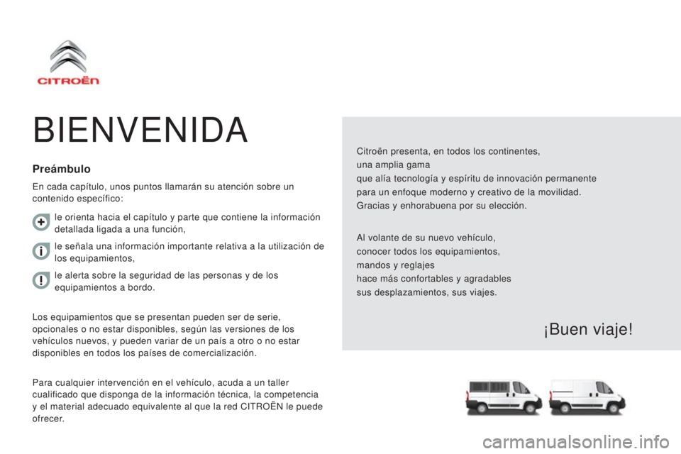 CITROEN JUMPER 2017 Manuales de Empleo (in Spanish) Jumper_es_Chap00a_Sommaire_ed01-2016
BIENVENIDA
Citroën presenta, en todos los continentes,
una amplia gama
que alía tecnología y espíritu de innovación permanente
para un enfoque moderno y creat CITROEN JUMPER 2017 Manuales de Empleo (in Spanish) Jumper_es_Chap00a_Sommaire_ed01-2016
BIENVENIDA
Citroën presenta, en todos los continentes,
una amplia gama
que alía tecnología y espíritu de innovación permanente
para un enfoque moderno y creat