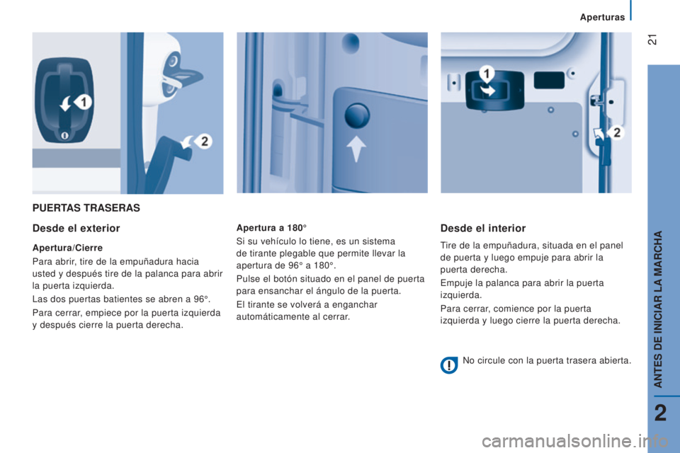 CITROEN JUMPER 2017  Manuales de Empleo (in Spanish)  21
Aperturas
Jumper_es_Chap02_Pret-a-Partir_ed01-2016
PUERTAS TRASERAS
Desde el exterior
Apertura/Cierre
Para abrir, tire de la empuñadura hacia 
usted y después tire de la palanca para abrir 
la p