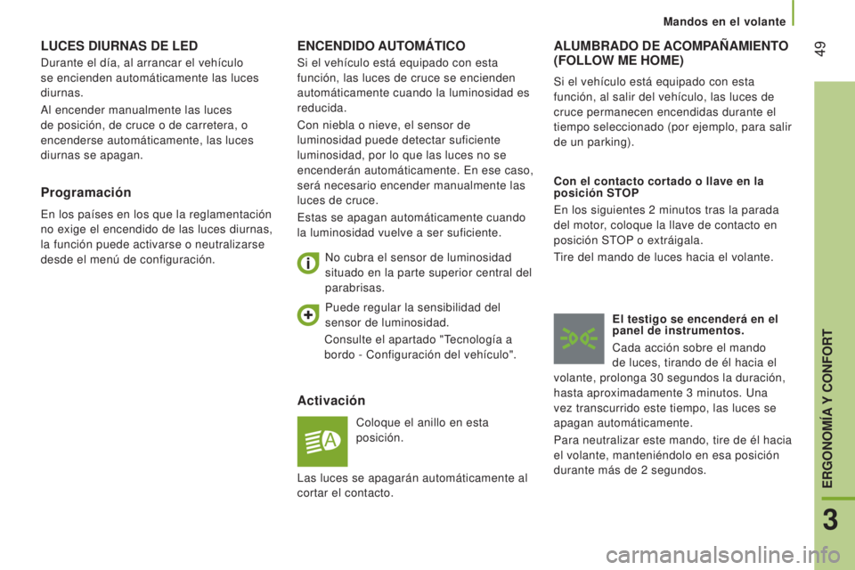 CITROEN JUMPER 2017  Manuales de Empleo (in Spanish)  49
Mandos en el volante
Jumper_es_Chap03_Ergo-et-confort_ed01-2016
ENCENDIDO AUTOMÁTICO
Activación
Coloque el anillo en esta 
posición.
No cubra el sensor de luminosidad 
situado en la parte super