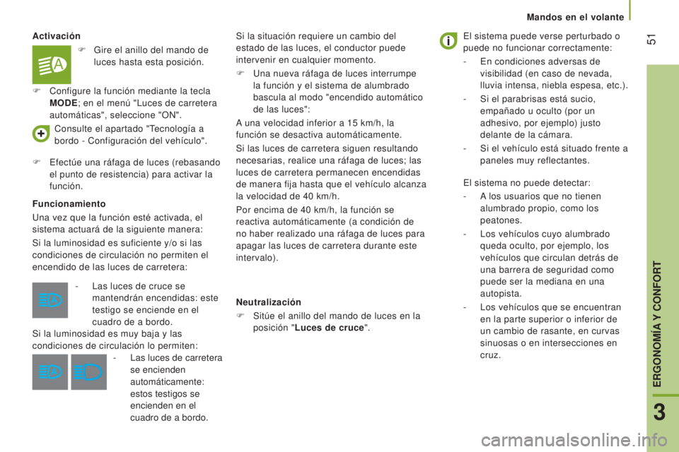 CITROEN JUMPER 2017  Manuales de Empleo (in Spanish)  51
Mandos en el volante
Jumper_es_Chap03_Ergo-et-confort_ed01-2016
Activación
Funcionamiento
Una vez que la función esté activada, el 
sistema actuará de la siguiente manera:
Si la luminosidad es