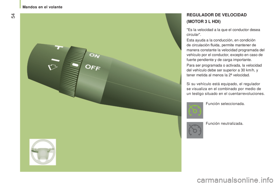 CITROEN JUMPER 2017  Manuales de Empleo (in Spanish)  54
Jumper_es_Chap03_Ergo-et-confort_ed01-2016
REGULADOR DE VELOCIDAD
(M
OTOR  3  L
 HD
 I )
"Es la velocidad a la que el conductor desea 
circular".
Esta ayuda a la conducción, en condición