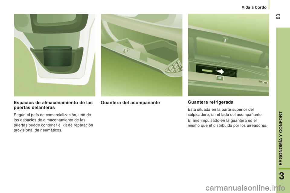 CITROEN JUMPER 2017 Manuales de Empleo (in Spanish) Vida a bordo
83
Jumper_es_Chap03_Ergo-et-confort_ed01-2016
Guantera refrigerada
Esta situada en la parte superior del
salpicadero, en el lado del acompañante
El aire impulsado en la guantera es el CITROEN JUMPER 2017 Manuales de Empleo (in Spanish) Vida a bordo
83
Jumper_es_Chap03_Ergo-et-confort_ed01-2016
Guantera refrigerada
Esta situada en la parte superior del
salpicadero, en el lado del acompañante
El aire impulsado en la guantera es el