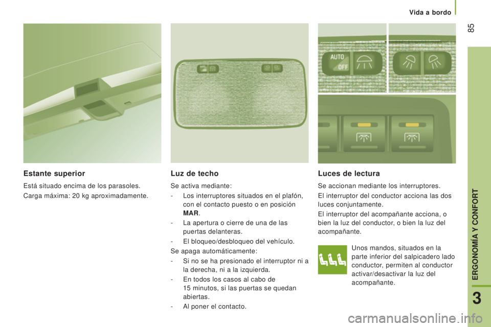 CITROEN JUMPER 2017 Manuales de Empleo (in Spanish) Vida a bordo
85
Jumper_es_Chap03_Ergo-et-confort_ed01-2016
Unos mandos, situados en la
parte inferior del salpicadero lado
conductor, permiten al conductor
activar/desactivar la luz del
acompaña CITROEN JUMPER 2017 Manuales de Empleo (in Spanish) Vida a bordo
85
Jumper_es_Chap03_Ergo-et-confort_ed01-2016
Unos mandos, situados en la
parte inferior del salpicadero lado
conductor, permiten al conductor
activar/desactivar la luz del
acompaña