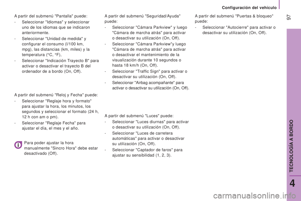 CITROEN JUMPER 2017 Manuales de Empleo (in Spanish) 97
Configuración del vehículo
Jumper_es_Chap04_Technologie-a-bord_ed01-2016
A partir del submenú "Seguridad/Ayuda"
puede:
-
Seleccionar "Cámara Parkview" y luego
"Cámara CITROEN JUMPER 2017 Manuales de Empleo (in Spanish) 97
Configuración del vehículo
Jumper_es_Chap04_Technologie-a-bord_ed01-2016
A partir del submenú "Seguridad/Ayuda"
puede:
-
Seleccionar "Cámara Parkview" y luego
"Cámara