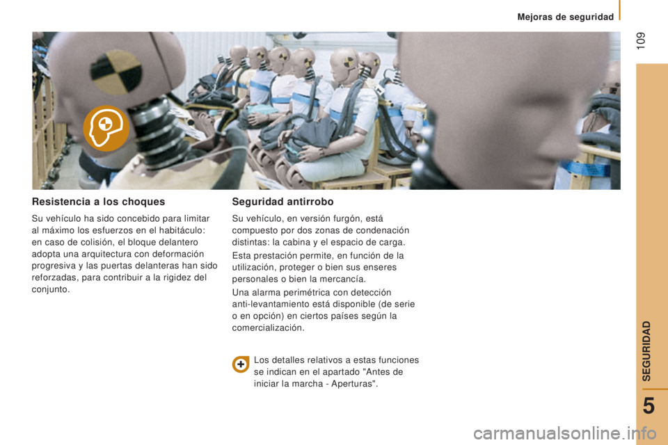 CITROEN JUMPER 2016 Manuales de Empleo (in Spanish) 109
jumper_es_Chap05_Securite_ed01-2015
Resistencia a los choques
Su vehículo ha sido concebido para limitar
al máximo los esfuerzos en el habitáculo:
en caso de colisión, el bloque delantero
CITROEN JUMPER 2016 Manuales de Empleo (in Spanish) 109
jumper_es_Chap05_Securite_ed01-2015
Resistencia a los choques
Su vehículo ha sido concebido para limitar
al máximo los esfuerzos en el habitáculo:
en caso de colisión, el bloque delantero