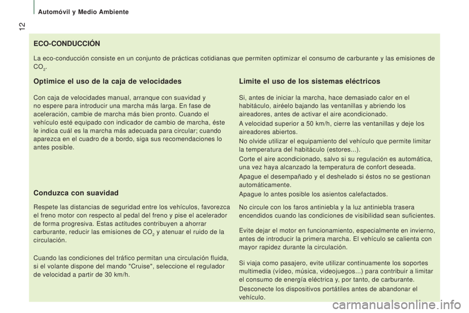 CITROEN JUMPER 2016  Manuales de Empleo (in Spanish)  12
jumper_es_Chap01_vue-ensemble_ed01-2015
ECO-CONDUCCIóN
Optimice el uso de la caja de velocidades
Con caja de velocidades manual, arranque con suavidad y 
no espere para introducir una marcha más