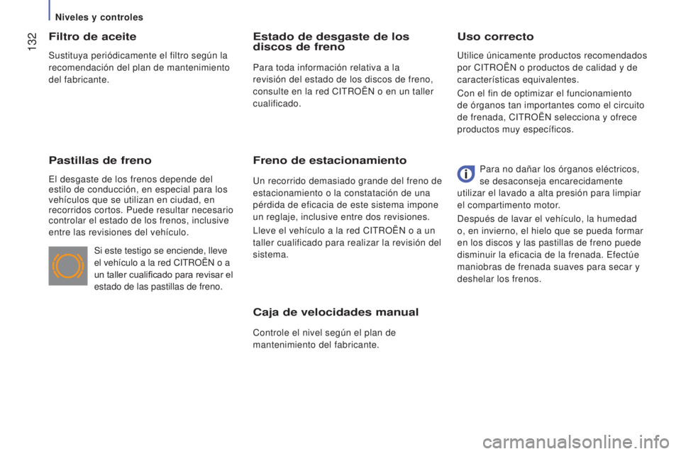 CITROEN JUMPER 2016 Manuales de Empleo (in Spanish) 132
jumper_es_Chap07_Verifications_ed01-2015
Caja de velocidades manual
Controle el nivel según el plan de
mantenimiento del fabricante.
Uso correcto
Filtro de aceite
Pastillas de freno
El desgaste CITROEN JUMPER 2016 Manuales de Empleo (in Spanish) 132
jumper_es_Chap07_Verifications_ed01-2015
Caja de velocidades manual
Controle el nivel según el plan de
mantenimiento del fabricante.
Uso correcto
Filtro de aceite
Pastillas de freno
El desgaste