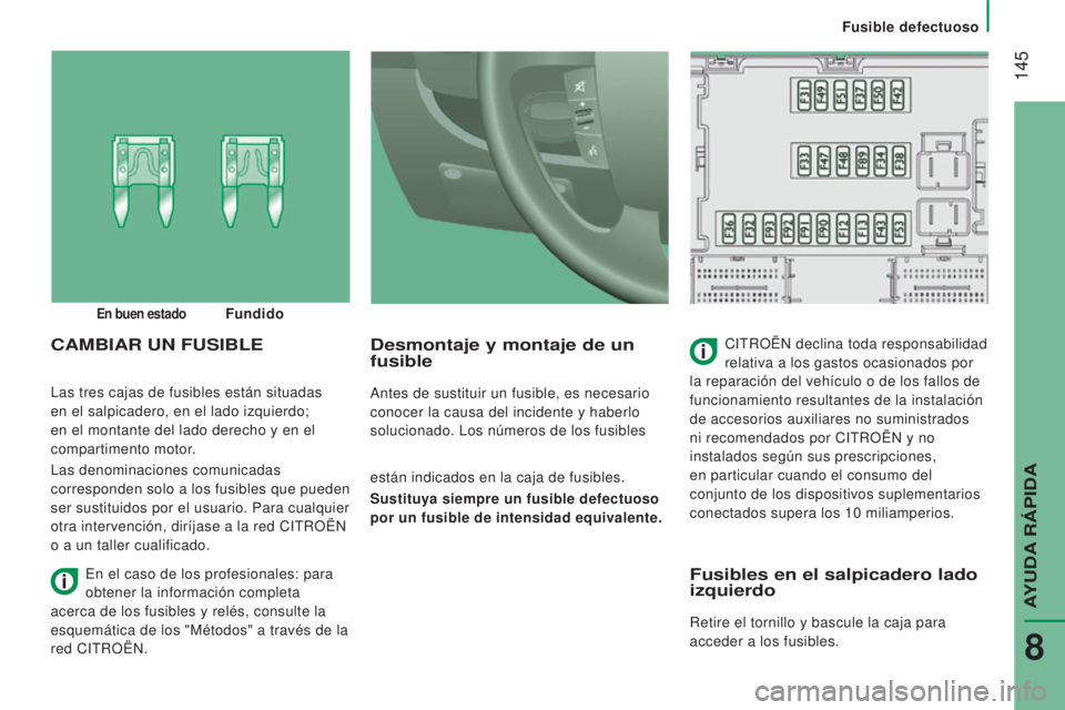 CITROEN JUMPER 2016 Manuales de Empleo (in Spanish) 145
jumper_es_Chap08_Aide-Rapide_ed01-2015
Las tres cajas de fusibles están situadas
en el salpicadero, en el lado izquierdo;
en el montante del lado derecho y en el
compartimento motor.
Las deno CITROEN JUMPER 2016 Manuales de Empleo (in Spanish) 145
jumper_es_Chap08_Aide-Rapide_ed01-2015
Las tres cajas de fusibles están situadas
en el salpicadero, en el lado izquierdo;
en el montante del lado derecho y en el
compartimento motor.
Las deno