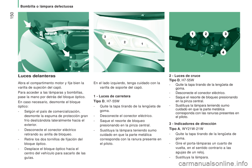 CITROEN JUMPER 2016 Manuales de Empleo (in Spanish) 150
jumper_es_Chap08_Aide-Rapide_ed01-2015
1 - Luces de carretera
T ipo D, H7-55W
-
Quite la tapa tirando de la lengüeta de
goma.
-
Desconecte el conector eléctrico.
-
Saque el resorte de CITROEN JUMPER 2016 Manuales de Empleo (in Spanish) 150
jumper_es_Chap08_Aide-Rapide_ed01-2015
1 - Luces de carretera
T ipo D, H7-55W
-
Quite la tapa tirando de la lengüeta de
goma.
-
Desconecte el conector eléctrico.
-
Saque el resorte de