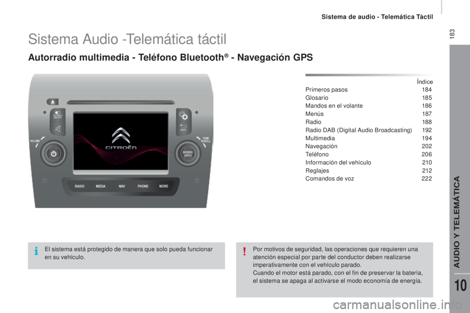 CITROEN JUMPER 2016  Manuales de Empleo (in Spanish)  183
jumper_es_Chap10a_Autoradio-Fiat-tactile-1_ed01-2015
Sistema Audio -Telemática táctil
Autorradio multimedia - Teléfono Bluetooth® - Navegación GPS
Índice
Primeros pasos 1 84
Glosario
 

185