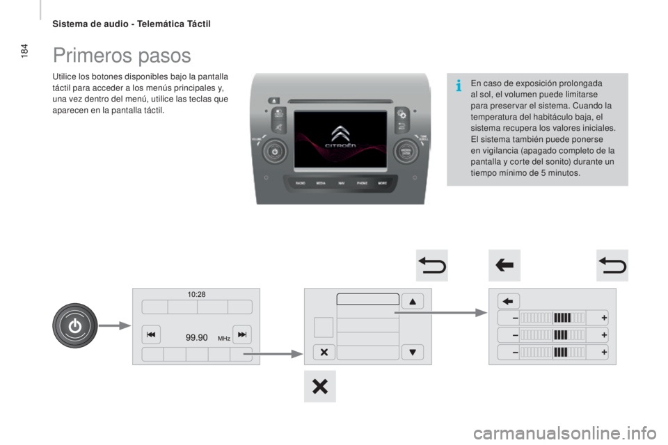 CITROEN JUMPER 2016  Manuales de Empleo (in Spanish) 184
jumper_es_Chap10a_Autoradio-Fiat-tactile-1_ed01-2015
Primeros pasos
Utilice los botones disponibles bajo la pantalla 
táctil para acceder a los menús principales y, 
una vez dentro del menú, ut