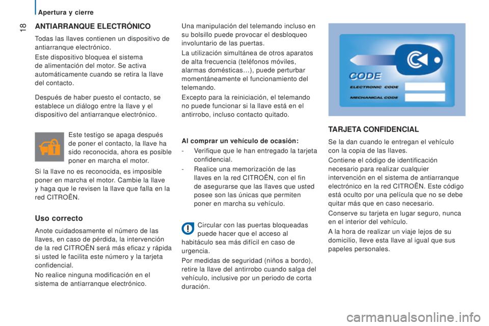 CITROEN JUMPER 2016  Manuales de Empleo (in Spanish)  18
jumper_es_Chap02_Pret-a-Partir_ed01-2015
ANTIARRANQUE ELECTRóNICO
Todas las llaves contienen un dispositivo de 
antiarranque electrónico.
Este dispositivo bloquea el sistema 
de alimentación de