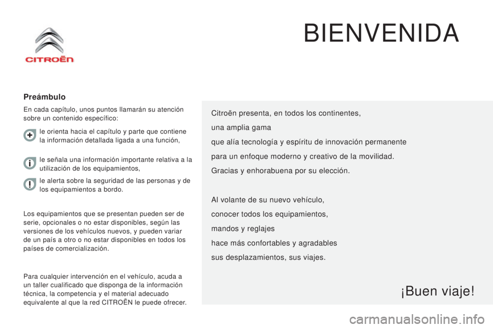 CITROEN JUMPER 2016  Manuales de Empleo (in Spanish) jumper_es_Chap00a_Sommaire_ed01-2015
BIENVENIDA
Preámbulo
En cada capítulo, unos puntos llamarán su atención 
sobre un contenido específico:
Para cualquier intervención en el vehículo, acuda a 