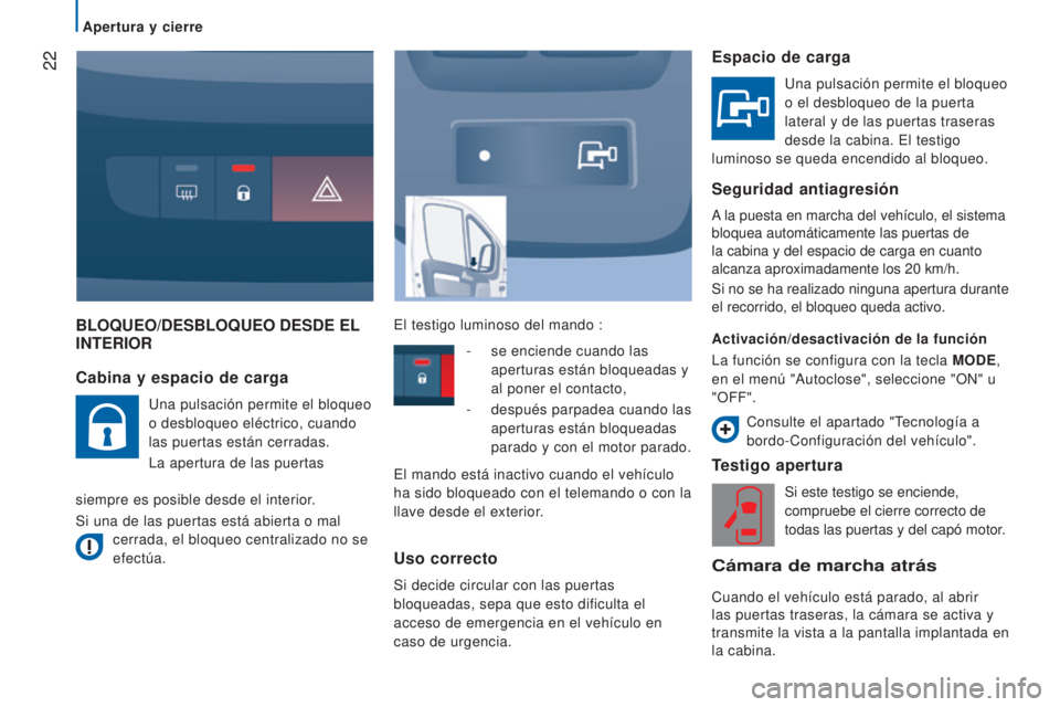 CITROEN JUMPER 2016  Manuales de Empleo (in Spanish)  22
jumper_es_Chap02_Pret-a-Partir_ed01-2015
BLOQUEO/DESBLOQUEO DESDE EL INTERIOR
T
estigo apertura
Si este testigo se enciende, 
compruebe el cierre correcto de 
todas las puertas y del capó motor.
