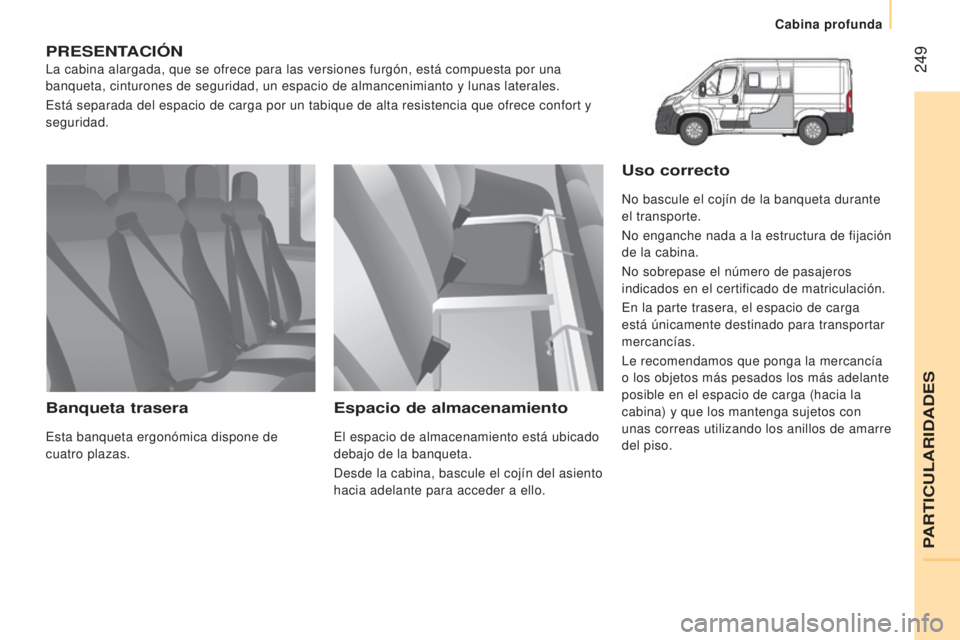 CITROEN JUMPER 2016 Manuales de Empleo (in Spanish) 249
jumper_es_Chap11_Particularites_ed01-2015
PRESENTACIóN
La cabina alargada, que se ofrece para las versiones furgón, está \
compuesta por una
banqueta, cinturones de seguridad, un espacio de a CITROEN JUMPER 2016 Manuales de Empleo (in Spanish) 249
jumper_es_Chap11_Particularites_ed01-2015
PRESENTACIóN
La cabina alargada, que se ofrece para las versiones furgón, está \
compuesta por una
banqueta, cinturones de seguridad, un espacio de a