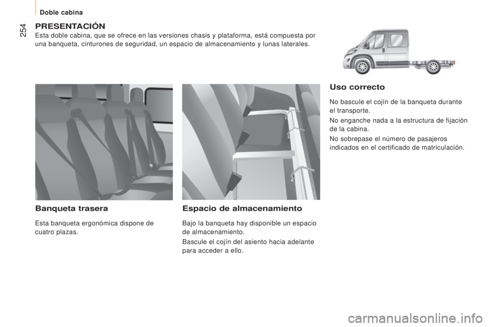 CITROEN JUMPER 2016  Manuales de Empleo (in Spanish)  254
jumper_es_Chap11_Particularites_ed01-2015
PRESENTACIóN
Esta doble cabina, que se ofrece en las versiones chasis y plataforma, e\
stá compuesta por 
una banqueta, cinturones de seguridad, un esp