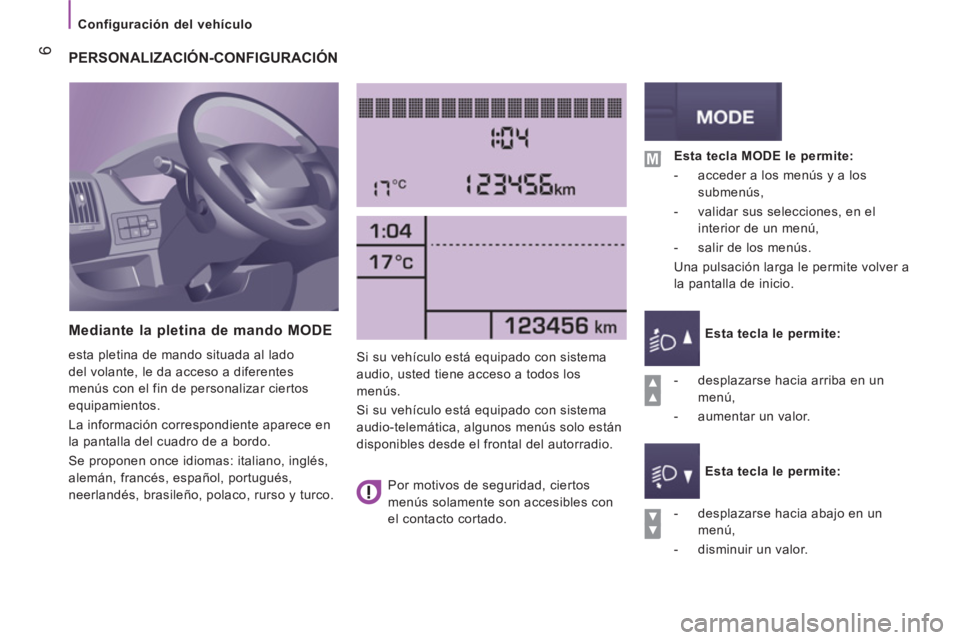CITROEN JUMPER 2016 Manuales de Empleo (in Spanish)
Configuración del vehículo
6
PERSONALIZACIÓN-CONFIGURACIÓN
Mediante la pletina de mando MODE
esta pletina de mando situada al lado
del volante, le da acceso a CITROEN JUMPER 2016 Manuales de Empleo (in Spanish)
Configuración del vehículo
6
PERSONALIZACIÓN-CONFIGURACIÓN
Mediante la pletina de mando MODE
esta pletina de mando situada al lado
del volante, le da acceso a