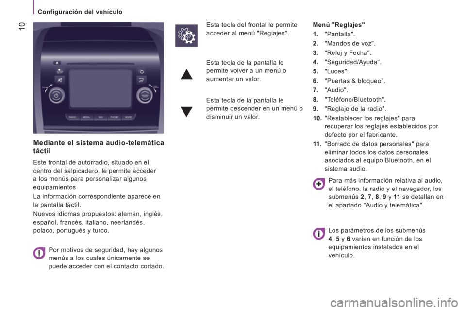 CITROEN JUMPER 2016  Manuales de Empleo (in Spanish)    
 
Configuración del vehículo  
 
 10
 
 
 
 
 
 
 
 
Mediante el sistema audio-telemática 
táctil 
  Este frontal de autorradio, situado en el 
centro del salpicadero, le permite acceder 
a lo