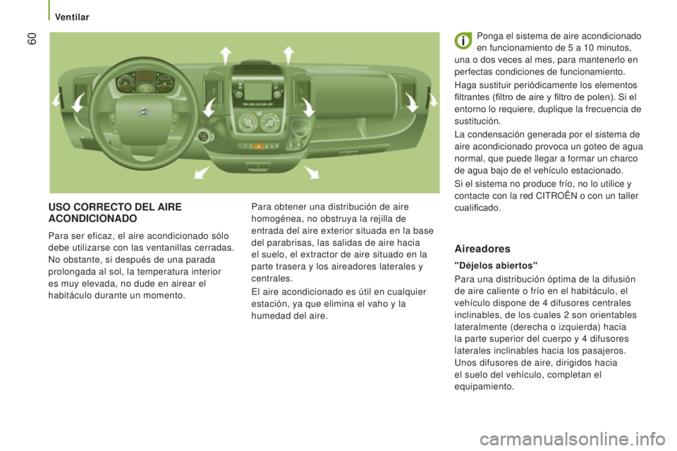 CITROEN JUMPER 2016 Manuales de Empleo (in Spanish) 60
jumper_es_Chap03_Ergo-et-confort_ed01-2015
USO CORRECTO DEL AIRE ACONDICIONADO
Para ser eficaz, el aire acondicionado sólo
debe utilizarse con las ventanillas cerradas.
No obstante, si después CITROEN JUMPER 2016 Manuales de Empleo (in Spanish) 60
jumper_es_Chap03_Ergo-et-confort_ed01-2015
USO CORRECTO DEL AIRE ACONDICIONADO
Para ser eficaz, el aire acondicionado sólo
debe utilizarse con las ventanillas cerradas.
No obstante, si después