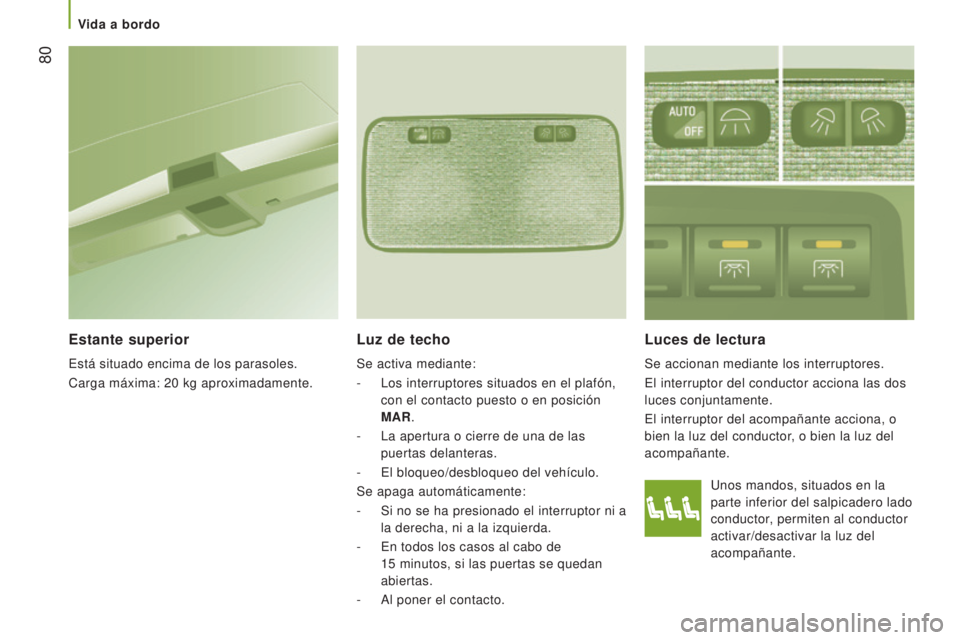 CITROEN JUMPER 2016 Manuales de Empleo (in Spanish) 80
jumper_es_Chap03_Ergo-et-confort_ed01-2015
Unos mandos, situados en la
parte inferior del salpicadero lado
conductor, permiten al conductor
activar/desactivar la luz del
acompañante.
Luces de CITROEN JUMPER 2016 Manuales de Empleo (in Spanish) 80
jumper_es_Chap03_Ergo-et-confort_ed01-2015
Unos mandos, situados en la
parte inferior del salpicadero lado
conductor, permiten al conductor
activar/desactivar la luz del
acompañante.
Luces de