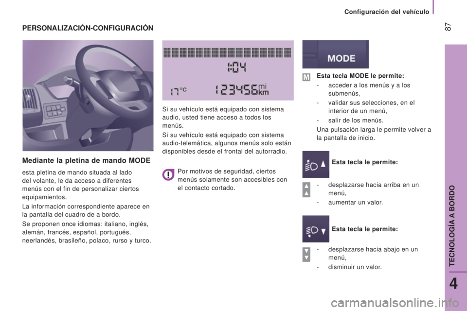 CITROEN JUMPER 2016 Manuales de Empleo (in Spanish) 87
jumper_es_Chap04_Technologie-a-bord_ed01-2015
PERSONALIZACIóN-CONFIGURACIóN
Mediante la pletina de mando MODE
esta pletina de mando situada al lado
del volante, le da acceso a diferentes
menú CITROEN JUMPER 2016 Manuales de Empleo (in Spanish) 87
jumper_es_Chap04_Technologie-a-bord_ed01-2015
PERSONALIZACIóN-CONFIGURACIóN
Mediante la pletina de mando MODE
esta pletina de mando situada al lado
del volante, le da acceso a diferentes
menú