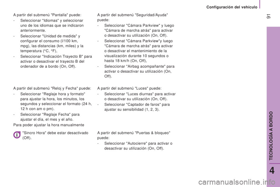 CITROEN JUMPER 2016 Manuales de Empleo (in Spanish) 91
jumper_es_Chap04_Technologie-a-bord_ed01-2015
A partir del submenú "Seguridad/Ayuda"
puede:
-
Seleccionar "Cámara Parkview" y luego
"Cámara de marcha atrás" para a CITROEN JUMPER 2016 Manuales de Empleo (in Spanish) 91
jumper_es_Chap04_Technologie-a-bord_ed01-2015
A partir del submenú "Seguridad/Ayuda"
puede:
-
Seleccionar "Cámara Parkview" y luego
"Cámara de marcha atrás" para a