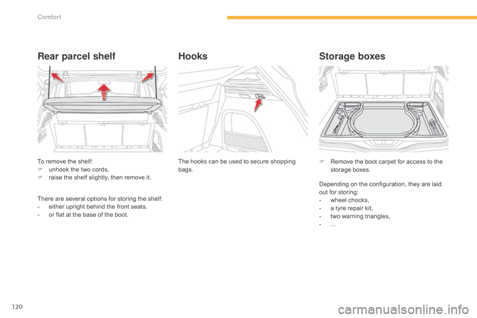 Citroen C4 PICASSO RHD 2014.5 1.G Owners Manual 120
To remove the shelf:
F  u nhook  the  two  cords,
F
Â
r
aise  the  shelf  slightly,  then  remove  it.
Rear parcel shelf
There are several options for storing the sh Citroen C4 PICASSO RHD 2014.5 1.G Owners Manual 120
To remove the shelf:
F  u nhook  the  two  cords,
F
Â
r
aise  the  shelf  slightly,  then  remove  it.
Rear parcel shelf
There are several options for storing the sh