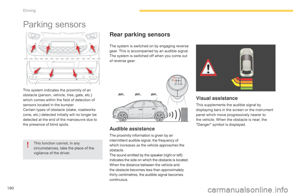 Citroen C4 PICASSO RHD 2014.5 1.G Owners Manual 180
This system indicates the proximity of an obstacle   (person,   vehicle,   tree,   gate,   etc.)  
w

hich   comes   within   the   field   of   detection   of  
s

ensors   