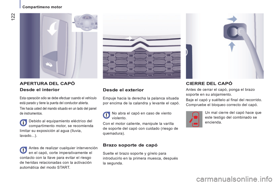 CITROEN JUMPER 2015  Manuales de Empleo (in Spanish)  122
   Compartimeno  motor   
JUMPER-PAPIER_ES_CHAP07_VERIFICATIONS_ED01-2014
  Desde  el  interior 
 Esta operación sólo se debe efectuar cuando el vehículo 
está parado y tiene la puerta del co