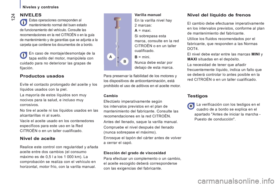 CITROEN JUMPER 2015  Manuales de Empleo (in Spanish)    Niveles  y  controles   
 124
JUMPER-PAPIER_ES_CHAP07_VERIFICATIONS_ED01-2014
Productos usados 
 Evite el contacto prolongado del aceite y los 
líquidos usados con la piel. 
 La mayoría de estos 