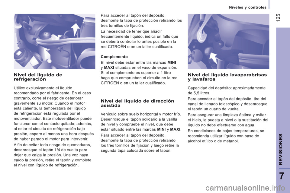 CITROEN JUMPER 2015  Manuales de Empleo (in Spanish)    Niveles  y  controles   
 125
7
REVISIONES
JUMPER-PAPIER_ES_CHAP07_VERIFICATIONS_ED01-2014
  Nivel del líquido de refrigeración 
 Utilice exclusivamente el líquido 
recomendado por el fabricante