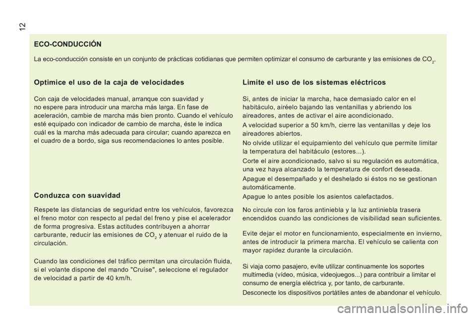 CITROEN JUMPER 2015  Manuales de Empleo (in Spanish)  12
JUMPER-PAPIER_ES_CHAP01_COUP D OEIL_ED01-2014
ECO-CONDUCCIÓN 
  Optimice el uso de la caja de velocidades 
  Con caja de velocidades manual, arranque con suavidad y 
no espere para introducir una